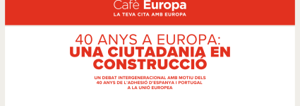 Cafè Europa: Una ciutadania en construcció | 40 anys a Europa